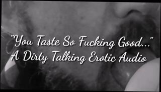 Watch the video about You Taste So Fucking Good - A Dirty Talking Erotic Audio